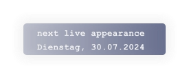 next live appearance Dienstag, 30.07.2024